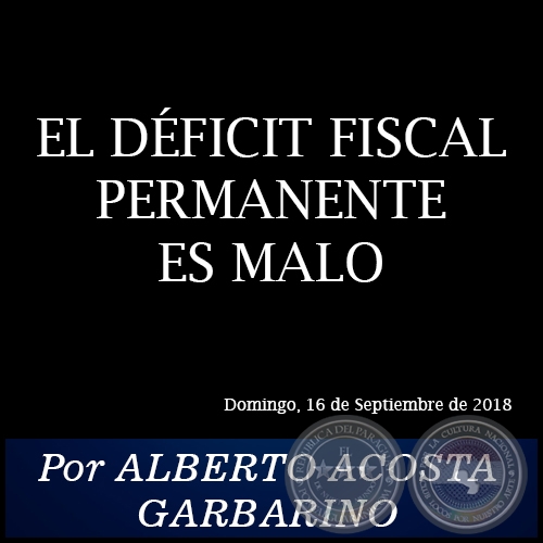EL DÉFICIT FISCAL PERMANENTE ES MALO - Por ALBERTO ACOSTA GARBARINO - Domingo, 16 de Septiembre de 2018